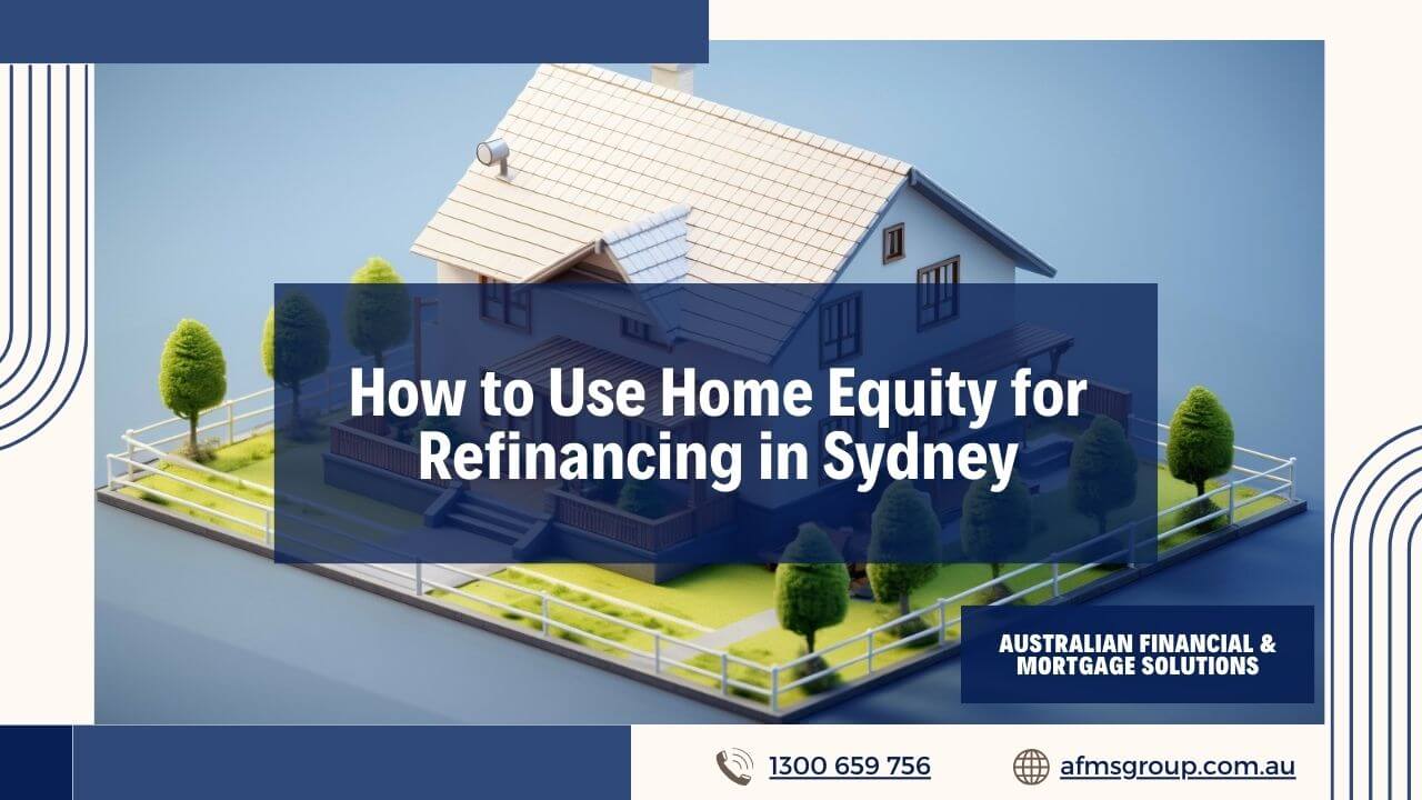 https://www.afmsgroup.com.au/wp-content/uploads/2024/04/How-to-Use-Home-Equity-for-Refinancing-in-Sydney.jpg